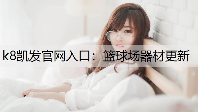 k8凯发官网入口：篮球场器材更新