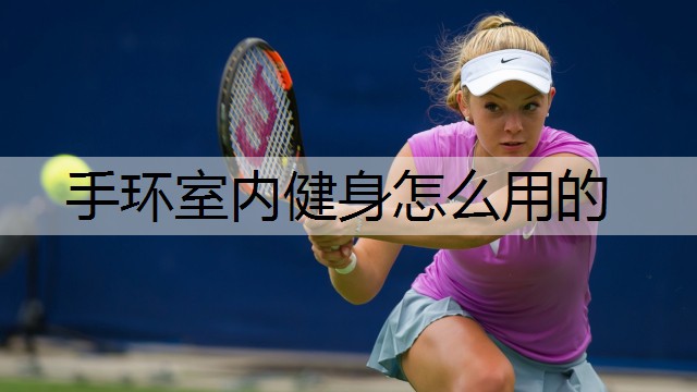 手环室内健身怎么用的