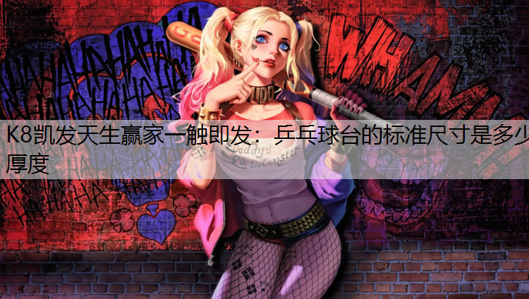 K8凯发天生赢家一触即发：乒乓球台的标准尺寸是多少厚度