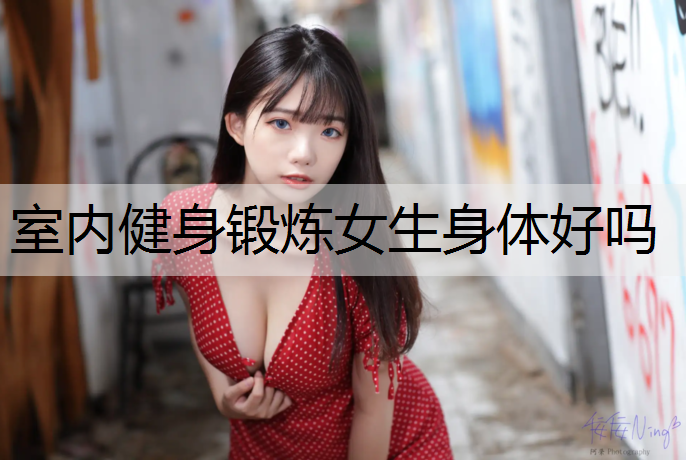 室内健身锻炼女生身体好吗