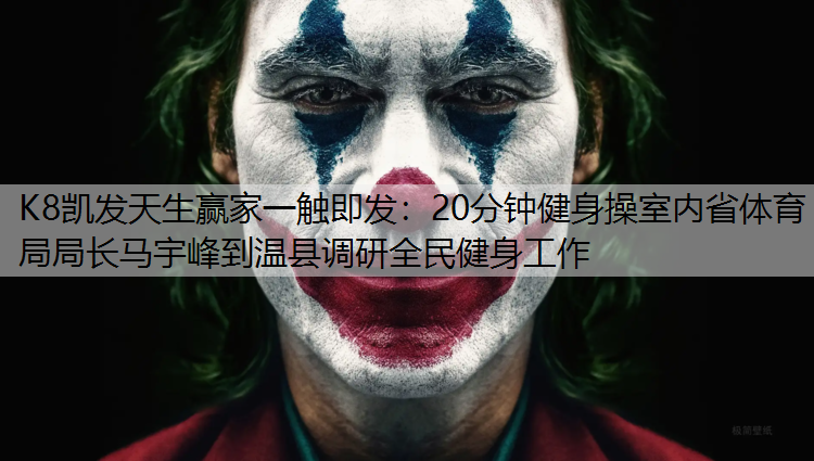 K8凯发天生赢家一触即发：20分钟健身操室内省体育局局长马宇峰到温县调研全民健身工作