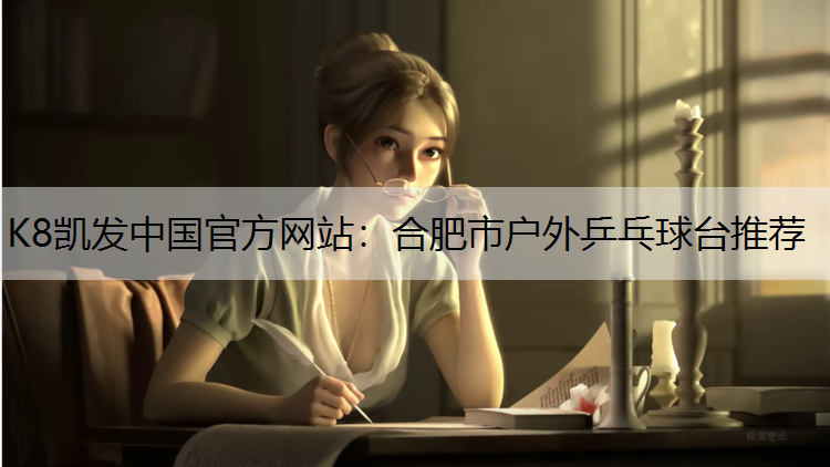 K8凯发中国官方网站：合肥市户外乒乓球台推荐