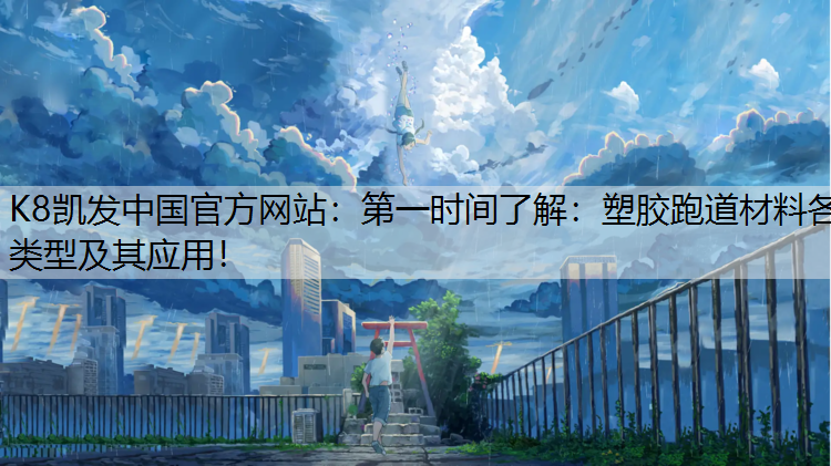 K8凯发中国官方网站：第一时间了解：塑胶跑道材料各类型及其应用！