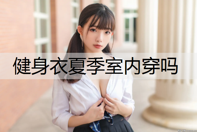 健身衣夏季室内穿吗