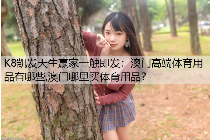 澳门高端体育用品有哪些,澳门哪里买体育用品？