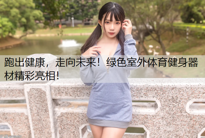 跑出健康，走向未来！绿色室外体育健身器材精彩亮相！